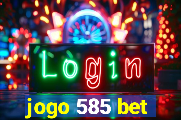 jogo 585 bet